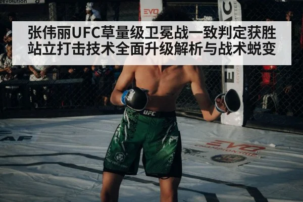 张伟丽UFC草量级卫冕战一致判定获胜 站立打击技术全面升级解析与战术蜕变