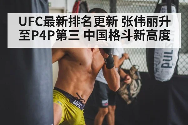 UFC最新排名更新 张伟丽升至P4P第三 中国格斗新高度